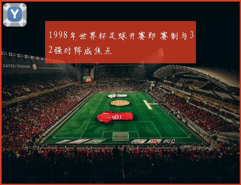 1998年世界杯足球开赛即 赛制与32强对阵成焦点
