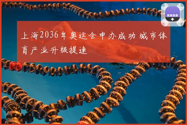 上海2036年奥运会申办成功 城市体育产业升级提速
