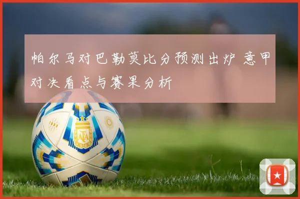 帕尔马对巴勒莫比分预测出炉 意甲对决看点与赛果分析